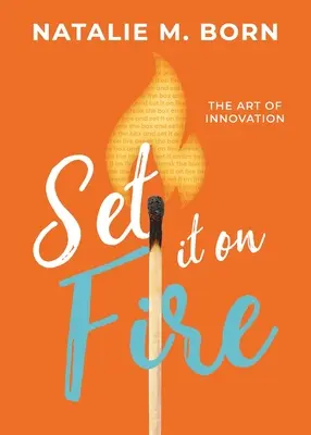 Set It on Fire: Die Kunst der Innovation - Set It on Fire: The Art of Innovation