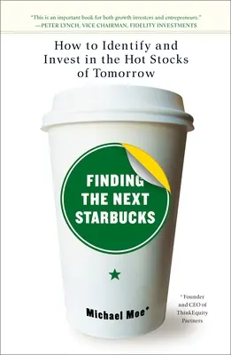 Das nächste Starbucks finden: Wie man die heißen Aktien von morgen identifiziert und in sie investiert - Finding the Next Starbucks: How to Identify and Invest in the Hot Stocks of Tomorrow