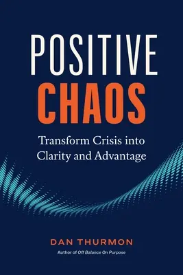 Positives Chaos: Die Krise in Klarheit und Vorteil verwandeln - Positive Chaos: Transform Crisis Into Clarity and Advantage