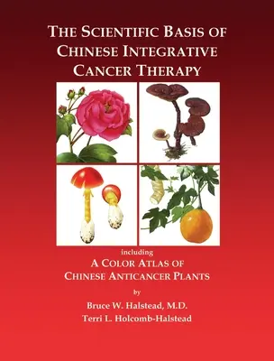 Die wissenschaftlichen Grundlagen der chinesischen integrativen Krebstherapie: Mit einem Farbatlas chinesischer Anti-Krebs-Pflanzen - The Scientific Basis of Chinese Integrative Cancer Therapy: Including a Color Atlas of Chinese Anticancer Plants