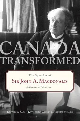 Kanada im Wandel: Die Reden von Sir John A. MacDonald - Canada Transformed: The Speeches of Sir John A. MacDonald