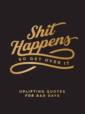 Shit Happens So Get Over It: Aufmunternde Zitate für schlechte Tage - Shit Happens So Get Over It: Uplifting Quotes for Bad Days