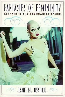 Phantasien der Weiblichkeit: Die Grenzen des Geschlechts neu formulieren - Fantasies of Femininity: Reframing the Boundaries of Sex
