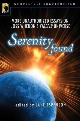 Gefundene Gelassenheit: Weitere unautorisierte Essays über Joss Whedons Firefly-Universum - Serenity Found: More Unauthorized Essays on Joss Whedon's Firefly Universe