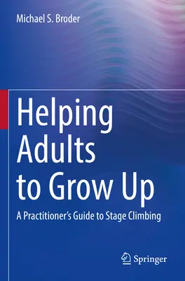 Erwachsenen helfen, erwachsen zu werden: Ein Leitfaden für Praktiker, die die Bühne erklimmen - Helping Adults to Grow Up: A Practitioner's Guide to Stage Climbing