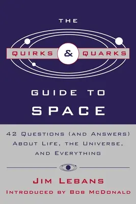 Der Quirks & Quarks Führer zum Weltraum: 42 Fragen (und Antworten) über das Leben, das Universum und alles andere - The Quirks & Quarks Guide to Space: 42 Questions (and Answers) about Life, the Universe, and Everything