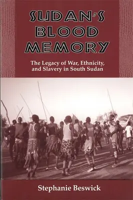 Das Blutgedächtnis des Sudan: Das Erbe von Krieg, Ethnizität und Sklaverei im Südsudan - Sudan's Blood Memory: The Legacy of War, Ethnicity, and Slavery in South Sudan
