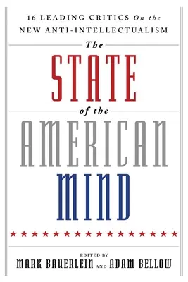 Der Zustand des amerikanischen Geistes: 16 führende Kritiker über den neuen Anti-Intellektualismus - The State of the American Mind: 16 Leading Critics on the New Anti-Intellectualism