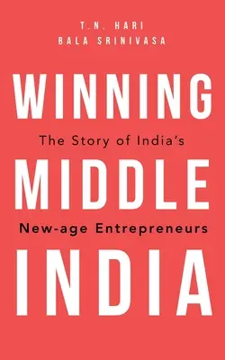 Winning Middle India: Die Geschichte von Indiens New-Age-Unternehmern - Winning Middle India: The Story of India's New-Age Entrepreneurs