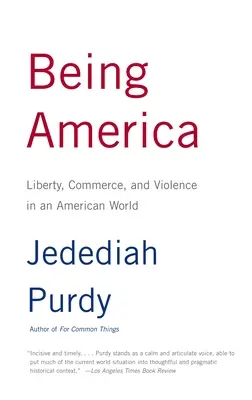 Amerika sein: Freiheit, Handel und Gewalt in einer amerikanischen Welt - Being America: Liberty, Commerce, and Violence in an American World