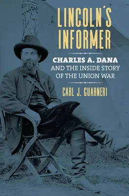 Lincolns Informant: Charles A. Dana und die Insider-Geschichte des Unionskriegs - Lincoln's Informer: Charles A. Dana and the Inside Story of the Union War