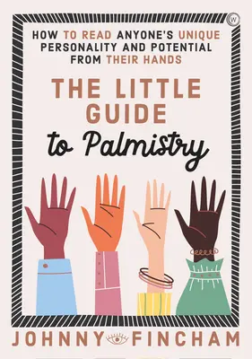 Der kleine Leitfaden zur Handlesekunst: Wie man die einzigartige Persönlichkeit und das Potenzial eines Menschen aus seinen Händen lesen kann - The Little Guide to Palmistry: How to Read Anyone's Unique Personality and Potential from Their Hands