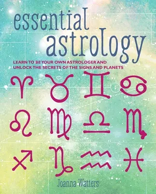 Grundlegende Astrologie: Lernen Sie, Ihr eigener Astrologe zu sein und entschlüsseln Sie die Geheimnisse der Zeichen und Planeten - Essential Astrology: Learn to Be Your Own Astrologer and Unlock the Secrets of the Signs and Planets