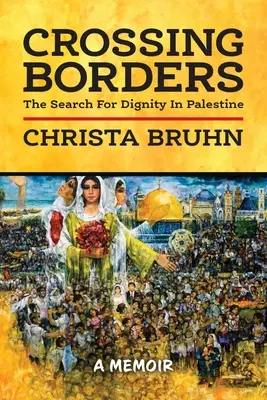 Grenzen überschreiten: Die Suche nach Würde in Palästina - Crossing Borders: The Search For Dignity In Palestine