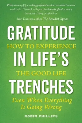 Dankbarkeit in den Schützengräben des Lebens: Wie man das gute Leben erfährt... auch wenn alles schief läuft - Gratitude in Life's Trenches: How to Experience the Good Life . . . Even When Everything Is Going Wrong