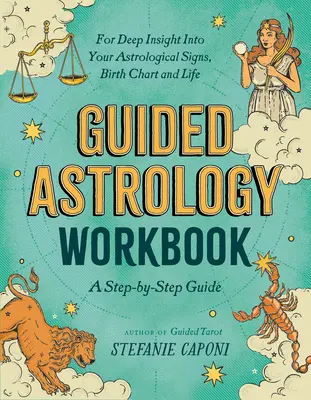 Arbeitsbuch Astrologie: Eine Schritt-für-Schritt-Anleitung für tiefe Einblicke in Ihre astrologischen Zeichen, Ihr Geburtshoroskop und Ihr Leben - Guided Astrology Workbook: A Step-By-Step Guide for Deep Insight Into Your Astrological Signs, Birth Chart, and Life