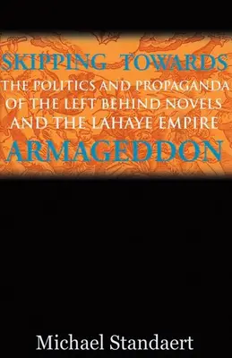 Auf dem Weg zum Armageddon: Politik und Propaganda der Left Behind-Romane und des LaHaye-Imperiums - Skipping Towards Armageddon: The Politics and Propaganda of the Left Behind Novels and the LaHaye Empire