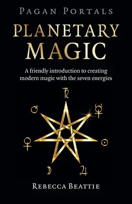 Heidnische Portale: Planetenmagie: Eine freundliche Einführung in die moderne Magie mit den sieben Energien - Pagan Portals: Planetary Magic: A Friendly Introduction to Creating Modern Magic with the Seven Energies