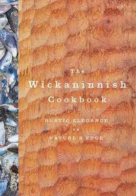 Das Wickaninnish Kochbuch: Rustikale Eleganz am Rande der Natur - The Wickaninnish Cookbook: Rustic Elegance on Nature's Edge