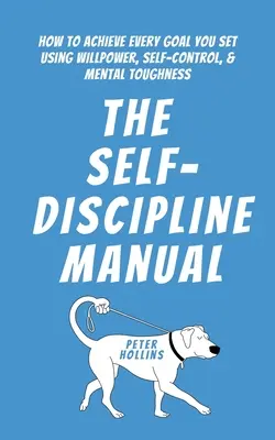 Das Handbuch der Selbstdisziplin: Wie Sie mit Willenskraft, Selbstbeherrschung und mentaler Stärke jedes Ziel erreichen, das Sie sich setzen - The Self-Discipline Manual: How to Achieve Every Goal You Set Using Willpower, Self-Control, and Mental Toughness