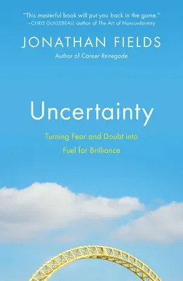 Ungewissheit: Wie man Angst und Zweifel in Treibstoff für Brillanz verwandelt - Uncertainty: Turning Fear and Doubt Into Fuel for Brilliance