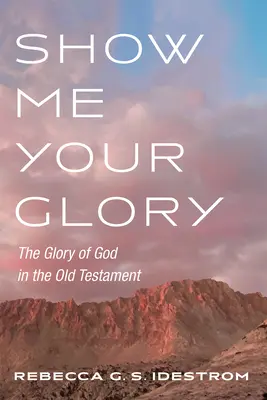 Zeig mir deine Herrlichkeit: Die Herrlichkeit Gottes im Alten Testament - Show Me Your Glory: The Glory of God in the Old Testament