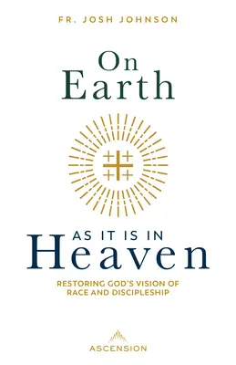 Auf Erden wie im Himmel: Die Wiederherstellung von Gottes Vision von Ethnie und Jüngerschaft - On Earth as It Is in Heaven: Restoring God's Vision of Race and Discipleship