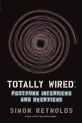 Total verdrahtet: Post-Punk-Interviews und Übersichten - Totally Wired: Post-Punk Interviews and Overviews