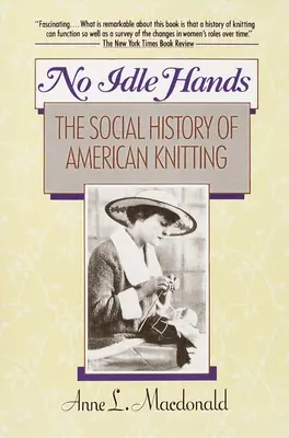 No Idle Hands - Die Sozialgeschichte des amerikanischen Strickens - No Idle Hands - The Social History of American Knitting