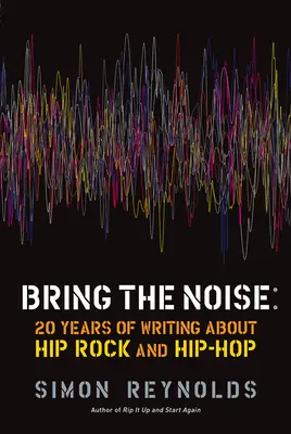 Bring the Noise: 20 Jahre Schreiben über Hip Rock und Hip Hop - Bring the Noise: 20 Years of Writing about Hip Rock and Hip Hop