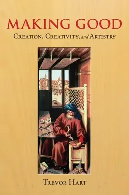 Das Gute schaffen: Schöpfung, Kreativität und Kunstfertigkeit - Making Good: Creation, Creativity, and Artistry