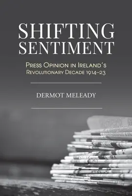 Wechselnde Stimmungen: Die Meinung der Presse in Irlands revolutionärem Jahrzehnt - Shifting Sentiment: Press Opinion in Ireland's Revolutionary Decade