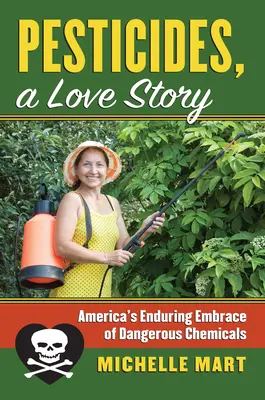 Pestizide, eine Liebesgeschichte: Amerikas anhaltende Umarmung gefährlicher Chemikalien - Pesticides, a Love Story: America's Enduring Embrace of Dangerous Chemicals