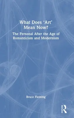 Was bedeutet 'Kunst' heute? Das Persönliche nach dem Zeitalter der Romantik und der Moderne - What Does 'Art' Mean Now?: The Personal After the Age of Romanticism and Modernism