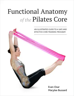 Funktionelle Anatomie des Pilates-Kerns: Ein illustrierter Leitfaden für ein sicheres und effektives Core-Trainingsprogramm - Functional Anatomy of the Pilates Core: An Illustrated Guide to a Safe and Effective Core Training Program