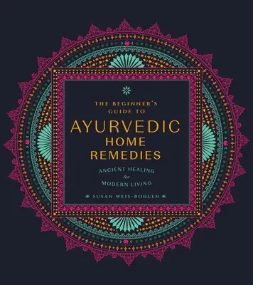 Der Anfängerleitfaden für ayurvedische Hausmittel: Uralte Heilmethoden für das moderne Leben - The Beginner's Guide to Ayurvedic Home Remedies: Ancient Healing for Modern Life