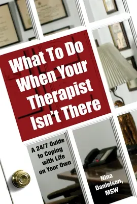 Was tun, wenn Ihr Therapeut nicht da ist: Ein 24/7-Leitfaden für die Bewältigung des Lebens auf eigene Faust - What to Do When Your Therapist Isn't There: A 24/7 Guide to Coping with Life on Your Own