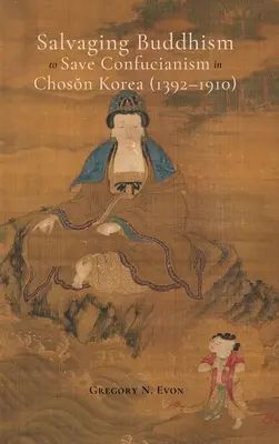 Die Rettung des Buddhismus zur Rettung des Konfuzianismus in Choson Korea (1392-1910) - Salvaging Buddhism to Save Confucianism in Choson Korea (1392-1910)