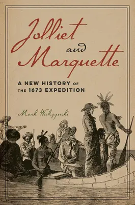 Jolliet und Marquette: Eine neue Geschichte der Expedition von 1673 - Jolliet and Marquette: A New History of the 1673 Expedition