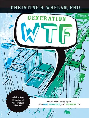 Generation Wtf: Von „What the #$%&!“ zu einem klugen, hartnäckigen und furchtlosen Selbst: Ratschläge für den Weg dorthin von Experten und Wtfers Just Li - Generation Wtf: From What the #$%&! to a Wise, Tenacious, and Fearless You: Advice on How to Get There from Experts and Wtfers Just Li