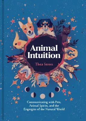 Tierische Intuition: Kommunizieren mit Haustieren, Tiergeistern und den Energien der natürlichen Welt - Animal Intuition: Communicating with Pets, Animal Spirits, and the Energies of the Natural World
