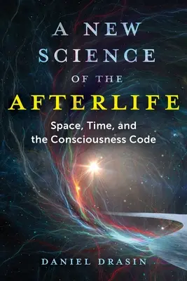 Eine neue Wissenschaft vom Leben nach dem Tod: Raum, Zeit und der Bewusstseinscode - A New Science of the Afterlife: Space, Time, and the Consciousness Code