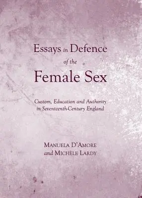 Aufsätze zur Verteidigung des weiblichen Geschlechts: Sitte, Erziehung und Autorität im England des siebzehnten Jahrhunderts (D(Tm)Amore Manuela) - Essays in Defence of the Female Sex: Custom, Education and Authority in Seventeenth-Century England (D (Tm)Amore Manuela)