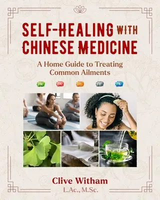 Selbstheilung mit chinesischer Medizin: Ein Leitfaden für die Behandlung häufiger Beschwerden zu Hause - Self-Healing with Chinese Medicine: A Home Guide to Treating Common Ailments