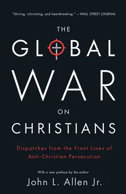 Der globale Krieg gegen Christen: Berichte von den Frontlinien der Christenverfolgung - The Global War on Christians: Dispatches from the Front Lines of Anti-Christian Persecution