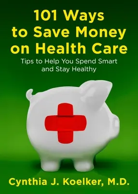 101 Wege, um im Gesundheitswesen Geld zu sparen: Tipps für kluges Geldausgeben und Gesundheit - 101 Ways to Save Money on Health Care: Tips to Help You Spend Smart and Stay Healthy