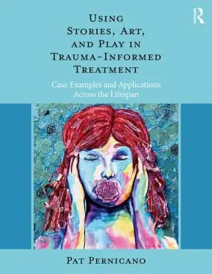 Der Einsatz von Geschichten, Kunst und Spiel in der traumabezogenen Behandlung: Fallbeispiele und Anwendungen über die gesamte Lebensspanne - Using Stories, Art, and Play in Trauma-Informed Treatment: Case Examples and Applications Across the Lifespan