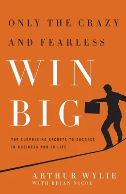 Nur die Verrückten und Furchtlosen gewinnen groß! Die überraschenden Geheimnisse des Erfolgs in der Wirtschaft und im Leben - Only the Crazy and Fearless Win Big!: The Surprising Secrets to Success in Business and in Life