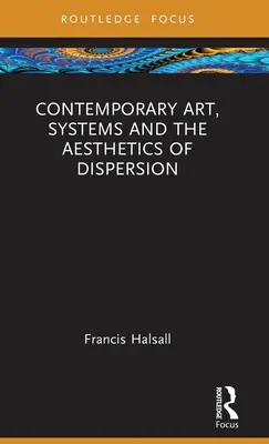 Zeitgenössische Kunst, Systeme und die Ästhetik der Dispersion - Contemporary Art, Systems and the Aesthetics of Dispersion