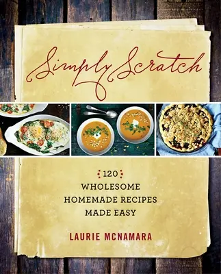 Einfach kratzen: 120 gesunde hausgemachte Rezepte leicht gemacht - Simply Scratch: 120 Wholesome Homemade Recipes Made Easy